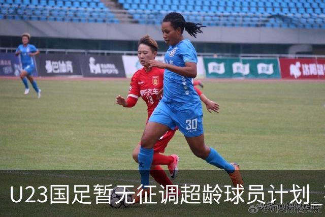 U23国足暂无征调超龄球员计划 不排除全适龄球员出战亚运会